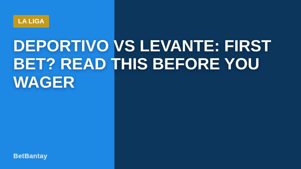 Deportivo vs Levante: First Bet? Read This Before You Wager