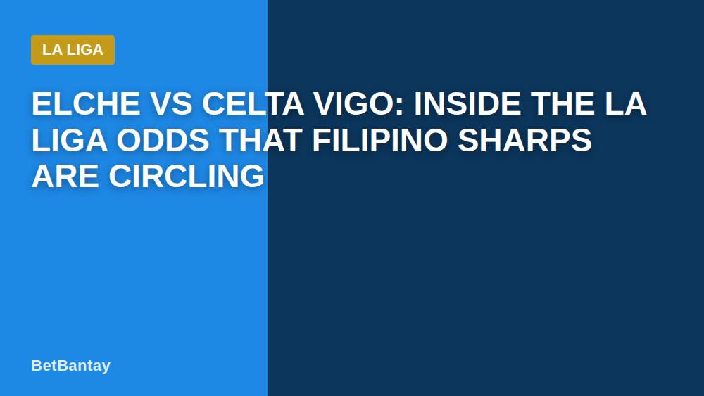 Elche vs Celta Vigo: Inside the La Liga Odds That Filipino Sharps Are Circling