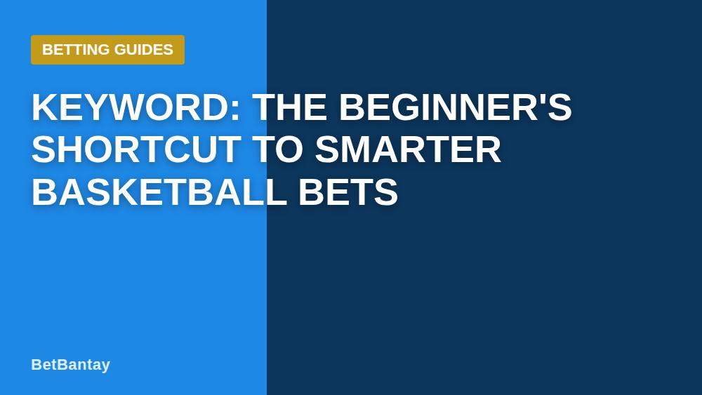 Keyword: The Beginner's Shortcut to Smarter Basketball Bets
