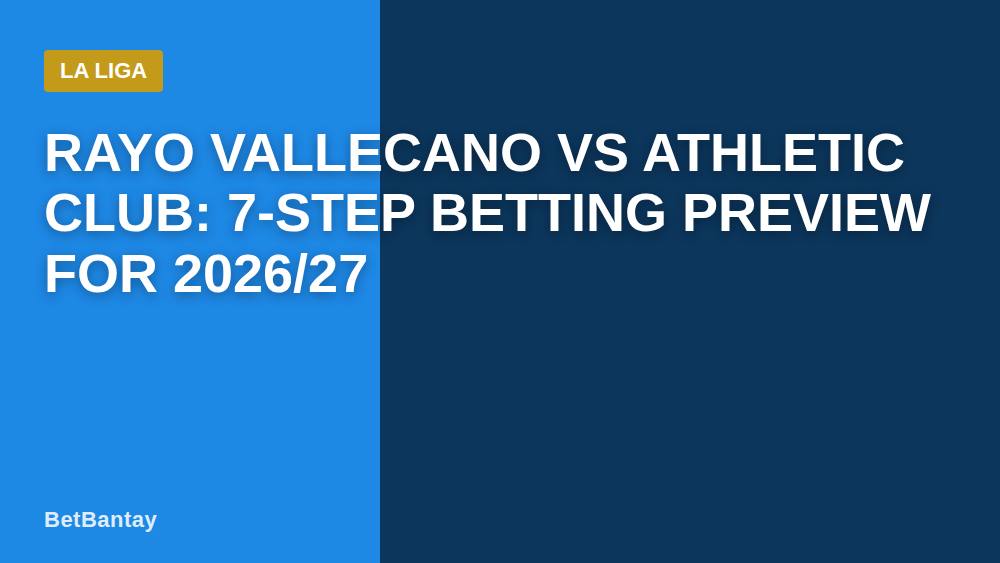 Rayo Vallecano vs Athletic Club: 7-Step Betting Preview for 2026/27